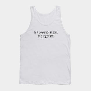 Is it solipsistic in here? Tank Top